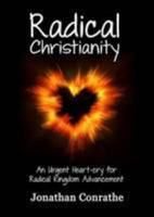 Radical Christianity: An Urgent Heart-Cry for Radical Kingdom Advancement 0955378397 Book Cover
