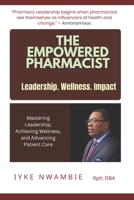 THE EMPOWERED PHARMACIST: Leadership. Wellness. Impact: Mastering Leadership, Achieving Wellness, and Advancing Patient Care (Health Advancement Series) B0DQ1GH824 Book Cover