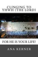 Clinging to Yhwh (the Lord): For He Is Your Life! 1545505020 Book Cover