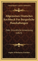 Allgemeines Deutsches Kochbuch Fur Burgerliche Haushaltungen: Oder Grundliche Anweisung (1823) 116846854X Book Cover
