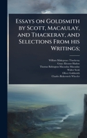 Essays on Goldsmith by Scott, Macaulay, and Thackeray, and Selections From his Writings; 1024026787 Book Cover