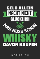 Geld Alleine Macht Nicht Glücklich Man Muss Schon Whisky Davon Kaufen: Din A5 Heft (Liniert) Mit Linien Für Whisky Liebhaber | Notizbuch Tagebuch ... Geschenk Whisky Notebook (German Edition) 1672783100 Book Cover