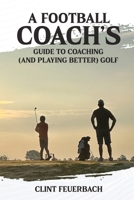 A Football Coach's Guide to Coaching (and Playing Better) Golf 1327004216 Book Cover