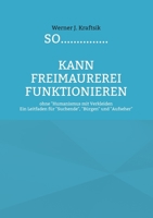 SO...............kann Freimaurerei funktionieren: ohne "Humanismus mit Verkleiden - Ein Leitfaden für "Suchende", "Bürgen" und "Aufseher" (German Edition) 3769312473 Book Cover