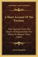 The Church and Puritans: A Short Account of the Puritans: Their Ejection from the Church of England and the Efforts to Restore Them 1437297846 Book Cover