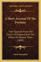 The Church and Puritans: A Short Account of the Puritans: Their Ejection from the Church of England and the Efforts to Restore Them 1165096706 Book Cover
