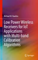 Low Power Wireless Receivers for IoT Applications with Multi-band Calibration Algorithms 3030707288 Book Cover
