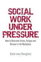 Social Work Under Pressure: How to Overcome Stress, Fatigue and Burnout in the Workplace 184905116X Book Cover