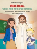 Miss Rose, Can I Ask You a Question?: True Confessions of a Sunday School Teacher (The Puberty Stage) B0GFY8ZXMN Book Cover