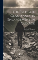 The Prostate Gland and Its Enlargement in Old Age 1022762311 Book Cover