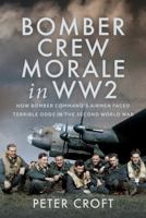 Bomber Crew Morale in Ww2: How Bomber Command's Airmen Faced Terrible Odds in the Second World War 1036131440 Book Cover