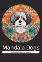 Mandala Dogs : Mindful Patterns Coloring Book for Adults | 120 illustrations of dogs B0C2SVRP93 Book Cover