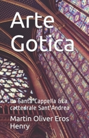 Arte Gotica: La Santa Cappella &La cattedrale Sant'Andrea 1704540526 Book Cover