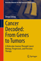 Cancer Decoded: From Genes to Tumors: A molecular journey through Cancer Biology, Progression, and Precision Therapy (Biomedical Materials for Multi-functional Applications) 9819222923 Book Cover