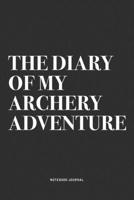 The Diary Of My Archery Adventure: A 6x9 Inch Notebook Diary Journal With A Bold Text Font Slogan On A Matte Cover and 120 Blank Lined Pages Makes A Great Alternative To A Card 1704499488 Book Cover