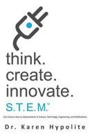 Think. Create. Innovate. S.T.E.M.: 21st Century Keys to Advancing in Science, Technology, Engineering, and Mathematics 1611532159 Book Cover