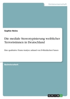 Die mediale Stereotypisierung weiblicher Terroristinnen in Deutschland: Eine qualitative Frame-Analyse anhand von IS-Rückkehrer*innen 3346561313 Book Cover