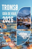 TROMSØ GUÍA DE VIAJE 2026: Explora el sol de medianoche, la aurora boreal y auténticas aventuras en el Ártico (Spanish Edition) B0GR8C4LDD Book Cover