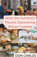 Savor the Authentic Flavors: Discovering African Cuisines B0C7BK34NQ Book Cover