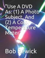 "Use A DVD As: (1) A Photo Subject, And (2) A Color Temperature Meter" 1798120968 Book Cover