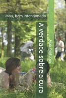 A verdade sobre a cura: Mau, bem intencionado (Portuguese Edition) B08HG7TXN9 Book Cover