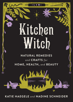 Kitchen Witch: Natural Remedies and Crafts for Home, Health, and Beauty 1648410413 Book Cover
