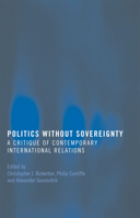 Politics Without Sovereignty: A Critique of Contemporary International Relations 0415418070 Book Cover