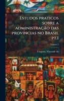 Estudos praticos sobre a administração das provincias no Brasil pt.1 (Portuguese Edition) 1024122794 Book Cover