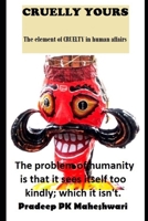 CRUELLY YOURS: The element of Cruelty in Human affairs B08VCQWZF9 Book Cover