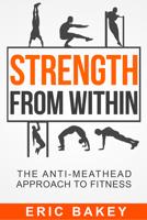 Strength from Within: The Anti-Meathead Approach to Fitness 0997460040 Book Cover