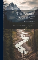 The Family Compact; a Chronicle of the Rebellion in Upper Canada 1019915935 Book Cover