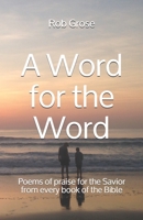 A Word for the Word: Poems of praise for the Savior from every book of the Bible 1735576409 Book Cover