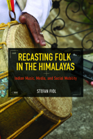 Recasting Folk in the Himalayas: Indian Music, Media, and Social Mobility 0252041208 Book Cover