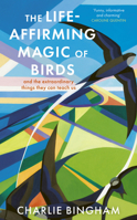 The Life Affirming Magic of Birds: 12 birds and the extraordinary things they can teach us 1836002254 Book Cover