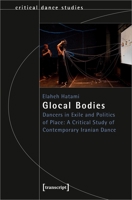 Glocal Bodies: Dancers in Exile and Politics of Place: A Critical Study of Contemporary Iranian Dance 383766080X Book Cover
