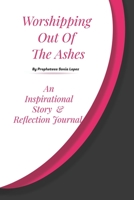 Worshipping out of the Ashes: An inspirational Story and Reflection Journal B08RT2C9D3 Book Cover