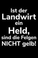 Ist der Landwirt ein Held, sind die Felgen nicht gelb!: A5 kariertes Notizbuch f�r einen Landwirt oder Lohner in der Landwirtschaft als Geschenk 1079159355 Book Cover