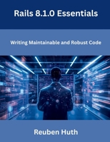 Rails 8.1.0 Essentials: Writing Maintainable and Robust Code B0GVNFYD27 Book Cover