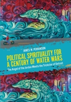 Political Spirituality for a Century of Water Wars: The Angel of the Jordan Meets the Trickster of Detroit 3030150003 Book Cover