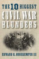 The 10 Biggest Civil War Blunders 1621576647 Book Cover