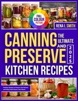 THE ULTIMATE CANNING AND PRESERVE KITCHEN RECIPES: Easy, Delicious Recipes to Preserve Your Harvest and Enjoy Year-Round B0FFHP8157 Book Cover