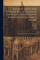 The New Tariff And Revenue Bill As Passed By The Senate And House Of Representatives, March 3d, 1883: Also A Synopsis Of The New Postal Law 1021866520 Book Cover