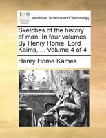 Sketches of the history of man. In four volumes. By Henry Home, Lord Kaims, ... Volume 4 of 4 1170383319 Book Cover