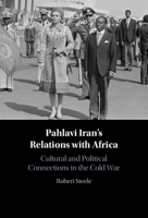 Pahlavi Iran's Relations with Africa: Cultural and Political Connections in the Cold War 100947314X Book Cover