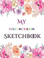 My Watercolor (Watercolour) Sketchbook: This Watercolor (Watercolour) Sketchbook Has 50 Large Blank Pages (8.5 by 11) (Black Ink Backed to Stop Bleed Through Paper) for Drawing, Sketching, Doodling, a 1981854215 Book Cover