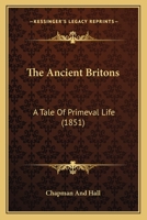 The Ancient Britons: A Tale Of Primeval Life 1535066822 Book Cover