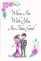 When I’m With You I’m Feline Good, Blank Lined Notebook Journal, White Cover with a Cute Couple of Cats, Watercolor Flowers, Hearts & a Funny Cat Pun ... Boyfriend Wife Husband Lover Him or Her 1661995632 Book Cover