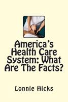 America's Health Care System: What Are The Facts? 1500209457 Book Cover