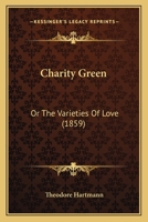 Charity green or, The varieties of love 1164601512 Book Cover