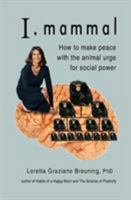 I, Mammal: How to Make Peace With the Animal Urge for Social Power 1453750460 Book Cover